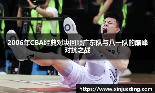 2006年CBA经典对决回顾广东队与八一队的巅峰对抗之战